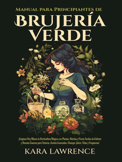 Title details for Brujería Verde ¡Empiece Hoy Mismo la Horticultura Mágica con Plantas, Hierbas y Flores Fáciles de Cultivar y Recetas Caseras para Tinturas, Aceites Esenciales, Champú, Jabón, Velas y Fragancias! by Kara Lawrence - Available